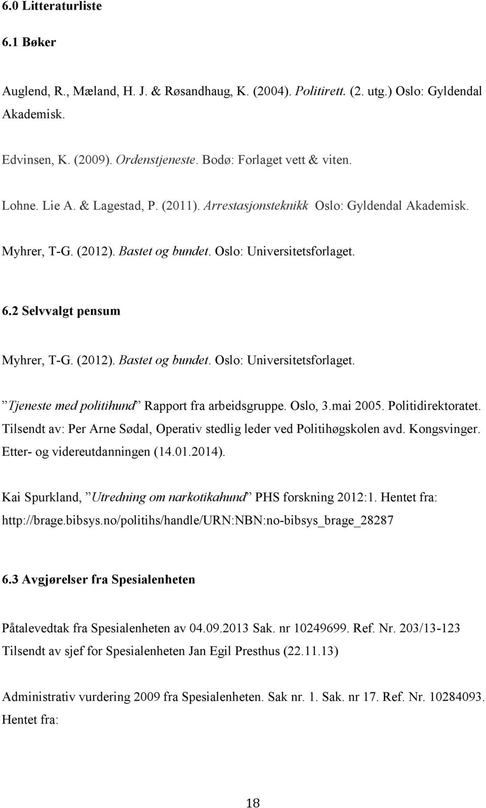 6.2 Selvvalgt pensum Myhrer, T-G. (2012). Bastet og bundet. Oslo: Universitetsforlaget. Tjeneste med politihund Rapport fra arbeidsgruppe. Oslo, 3.mai 2005. Politidirektoratet.