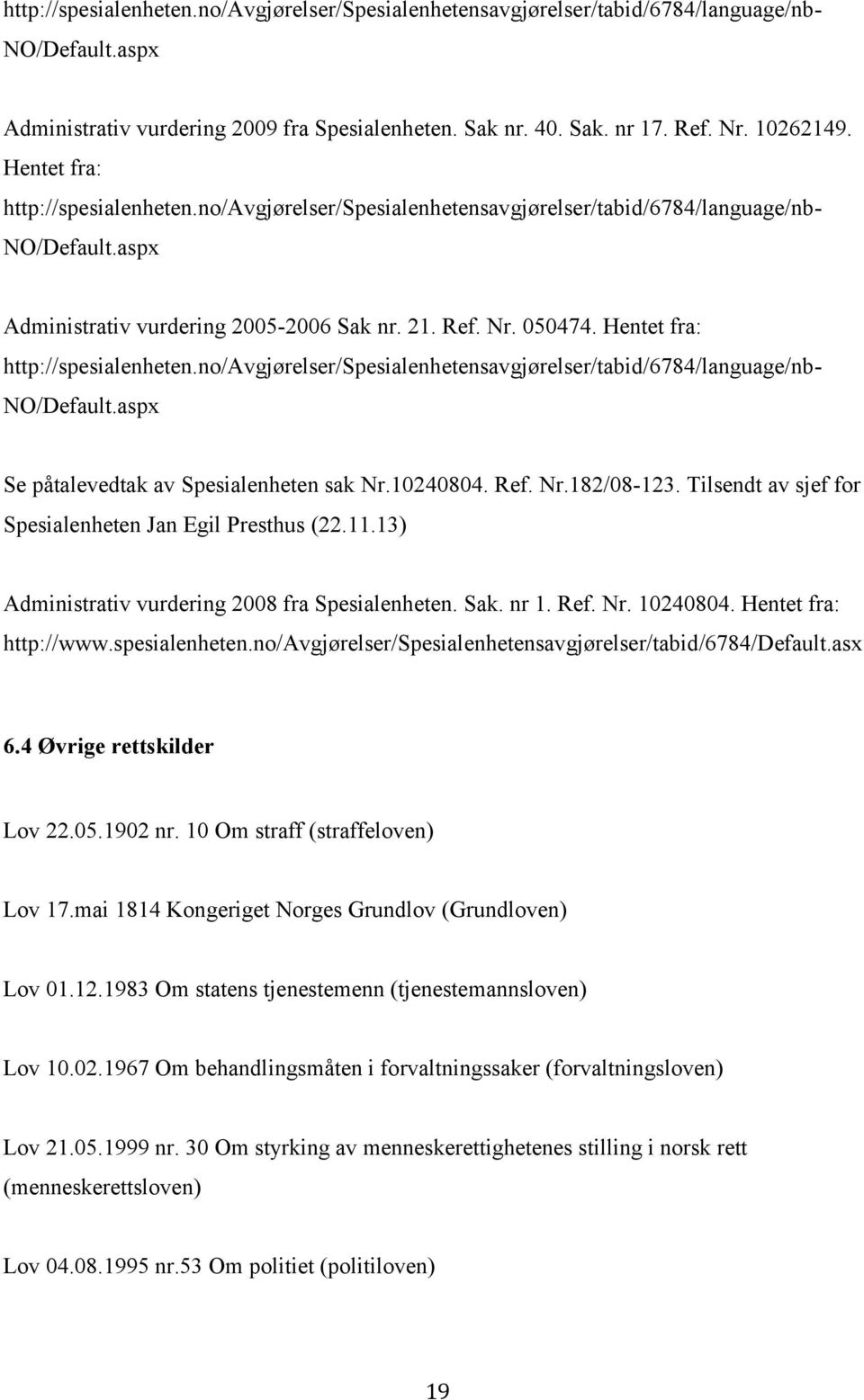 no/avgjørelser/spesialenhetensavgjørelser/tabid/6784/language/nb- NO/Default.aspx http://spesialenheten.no/avgjørelser/spesialenhetensavgjørelser/tabid/6784/language/nb- NO/Default.aspx Se påtalevedtak av Spesialenheten sak Nr.