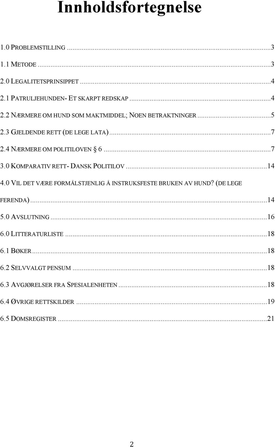 4 NÆRMERE OM POLITILOVEN 6...7 3.0 KOMPARATIV RETT- DANSK POLITILOV...14 4.0 VIL DET VÆRE FORMÅLSTJENLIG Å INSTRUKSFESTE BRUKEN AV HUND?