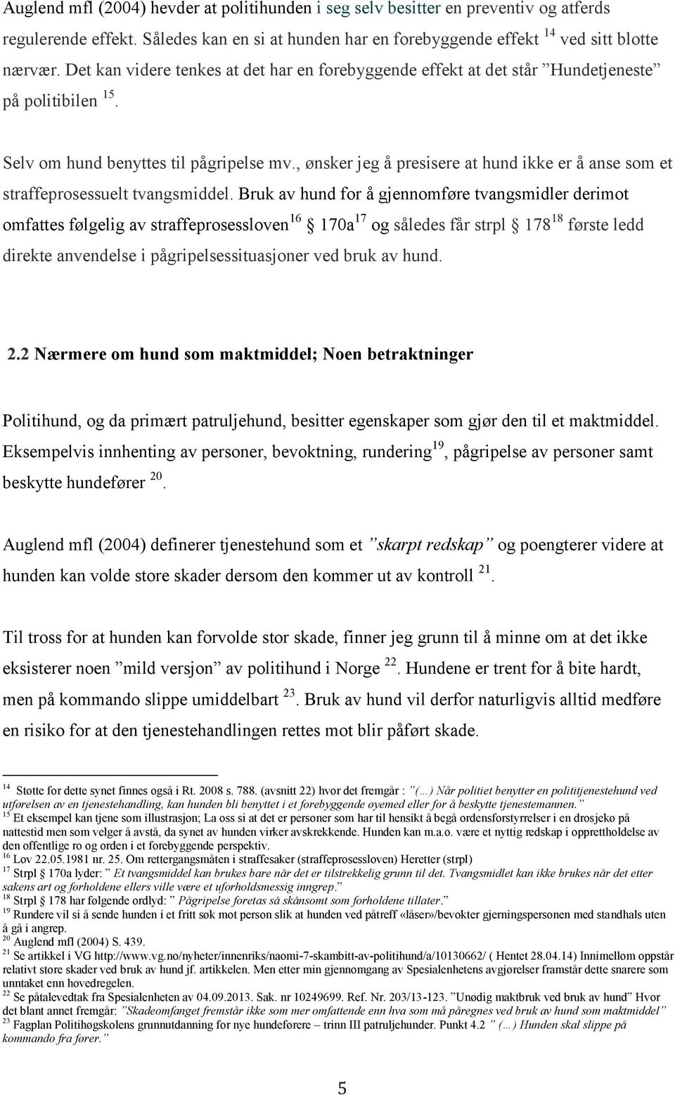 , ønsker jeg å presisere at hund ikke er å anse som et straffeprosessuelt tvangsmiddel.