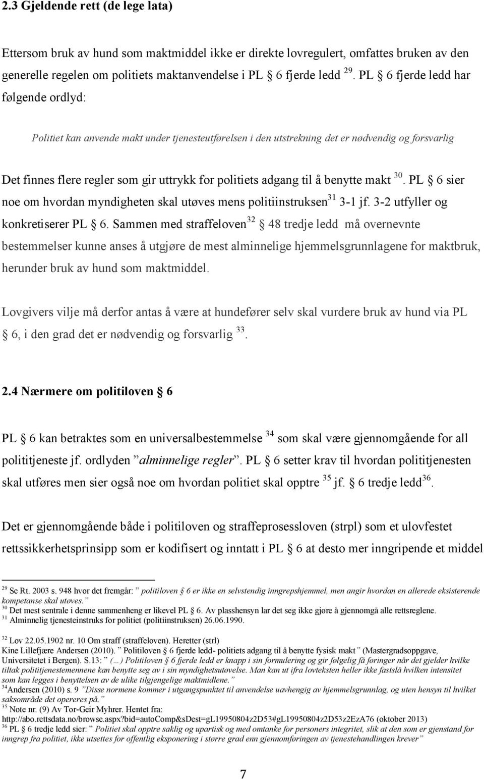 til å benytte makt 30. PL 6 sier noe om hvordan myndigheten skal utøves mens politiinstruksen 31 3-1 jf. 3-2 utfyller og konkretiserer PL 6.