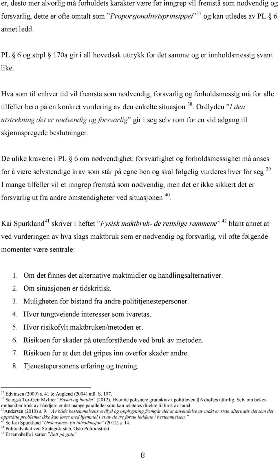 Hva som til enhver tid vil fremstå som nødvendig, forsvarlig og forholdsmessig må for alle tilfeller bero på en konkret vurdering av den enkelte situasjon 38.