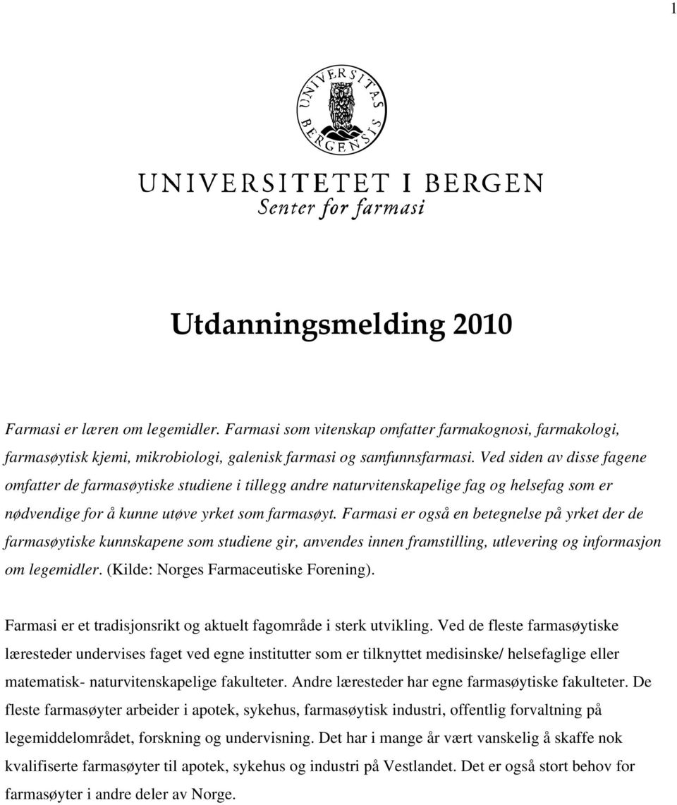 Farmasi er også en betegnelse på yrket der de farmasøytiske kunnskapene som studiene gir, anvendes innen framstilling, utlevering og informasjon om legemidler. (Kilde: Norges Farmaceutiske Forening).