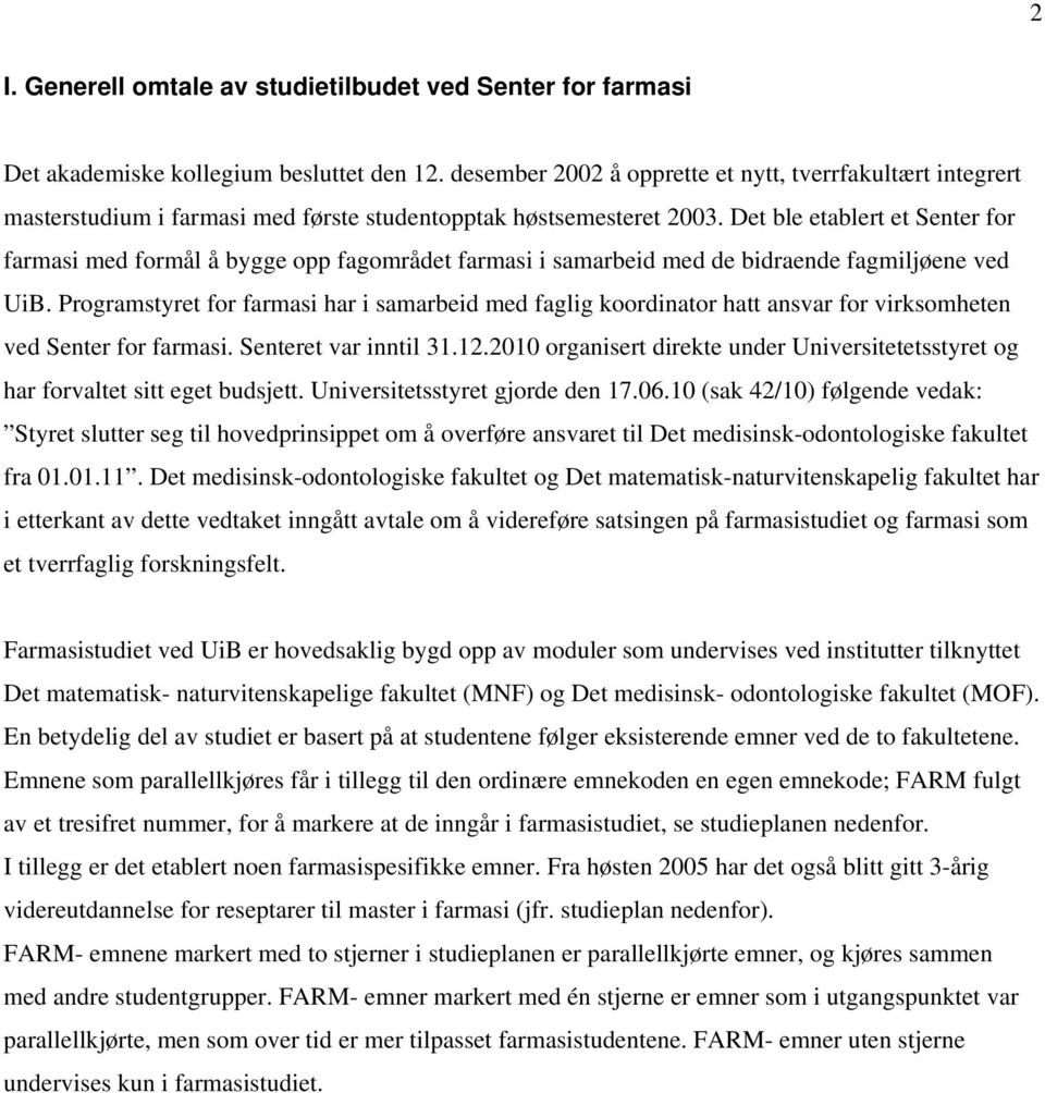 Det ble etablert et Senter for farmasi med formål å bygge opp fagområdet farmasi i samarbeid med de bidraende fagmiljøene ved UiB.