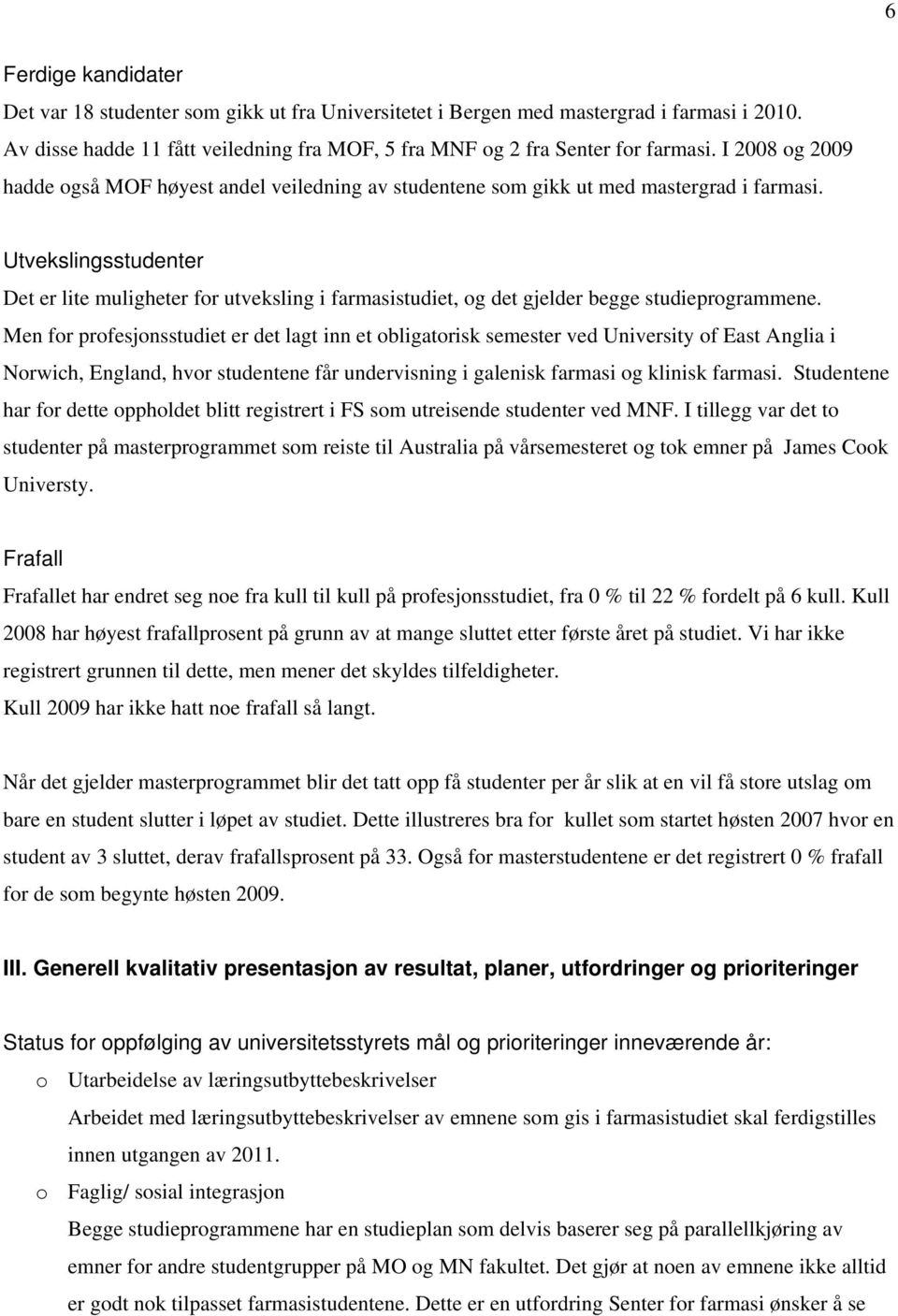 Utvekslingsstudenter Det er lite muligheter for utveksling i farmasistudiet, og det gjelder begge studieprogrammene.