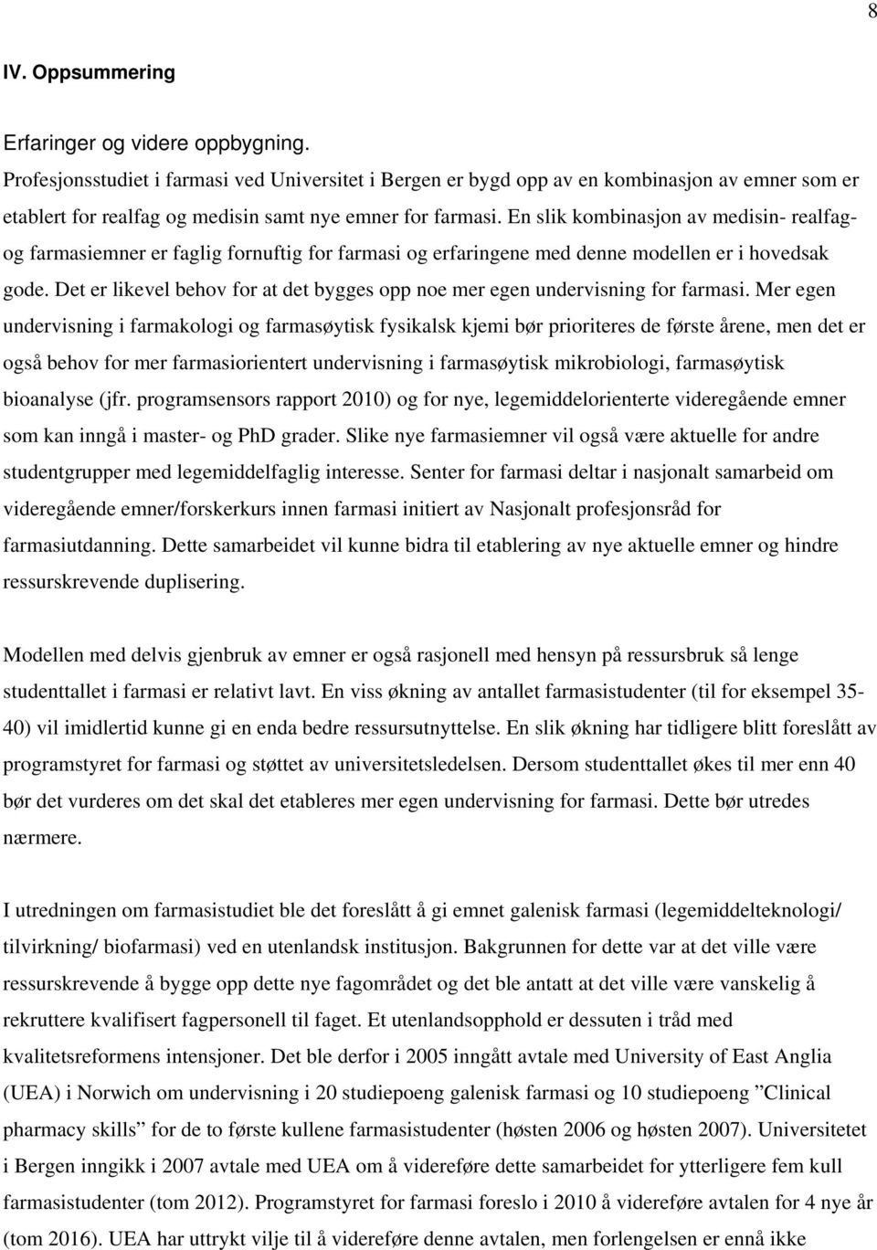 En slik kombinasjon av medisin- realfagog farmasiemner er faglig fornuftig for farmasi og erfaringene med denne modellen er i hovedsak gode.