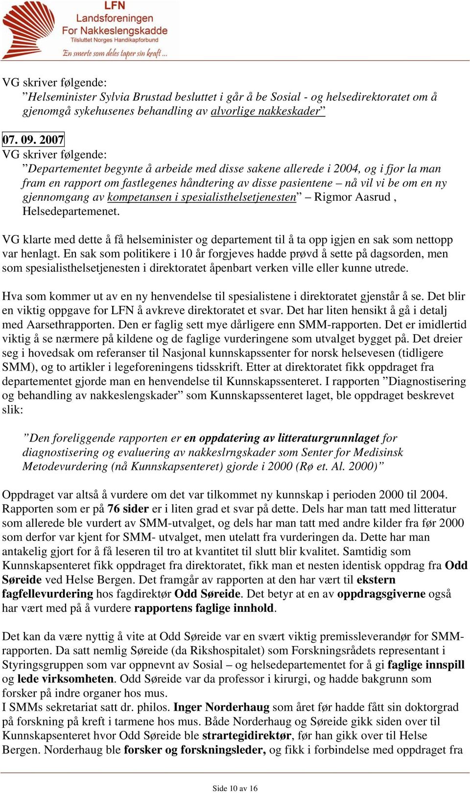 gjennomgang av kompetansen i spesialisthelsetjenesten Rigmor Aasrud, Helsedepartemenet. VG klarte med dette å få helseminister og departement til å ta opp igjen en sak som nettopp var henlagt.