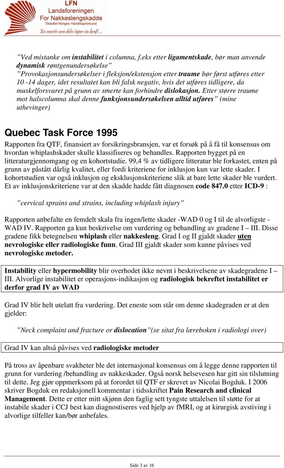 negativ, hvis det utføres tidligere, da muskelforsvaret på grunn av smerte kan forhindre dislokasjon.