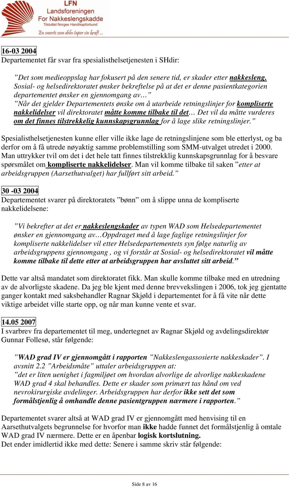 kompliserte nakkelidelser vil direktoratet måtte komme tilbake til det Det vil da måtte vurderes om det finnes tilstrekkelig kunnskapsgrunnlag for å lage slike retningslinjer.