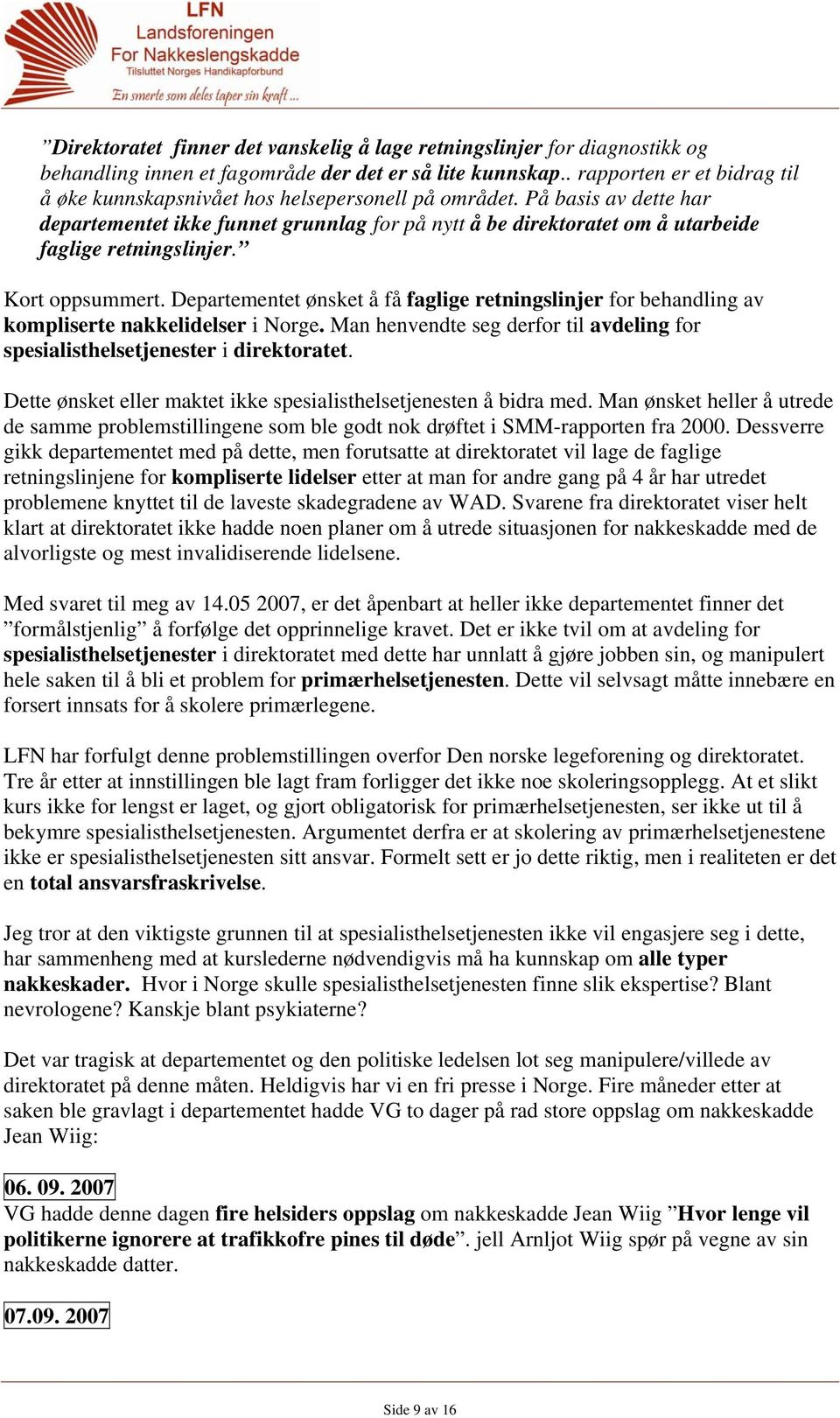 På basis av dette har departementet ikke funnet grunnlag for på nytt å be direktoratet om å utarbeide faglige retningslinjer. Kort oppsummert.