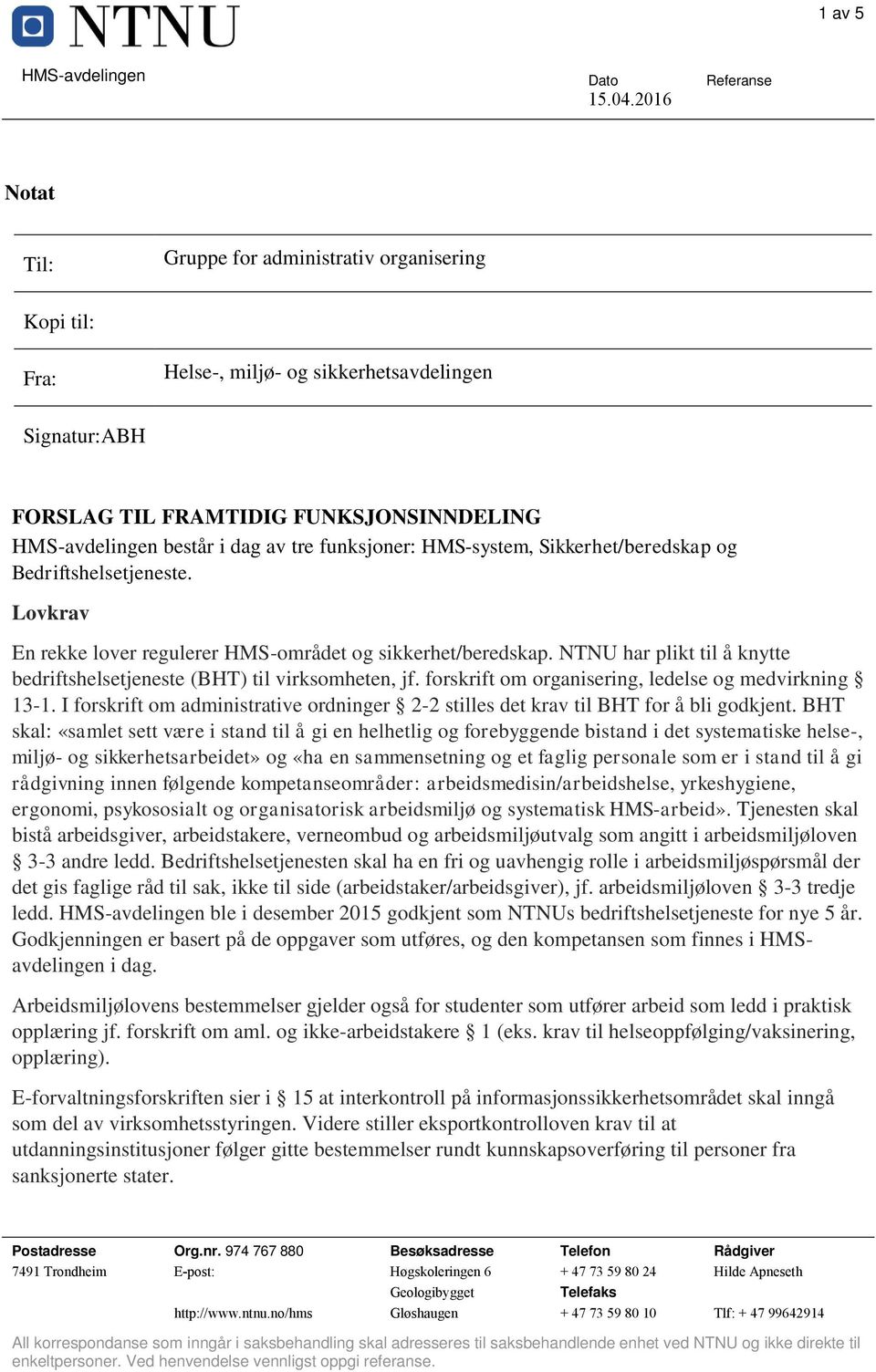 NTNU har plikt til å knytte bedriftshelsetjeneste (BHT) til virksomheten, jf. forskrift om organisering, ledelse og medvirkning 13-1.