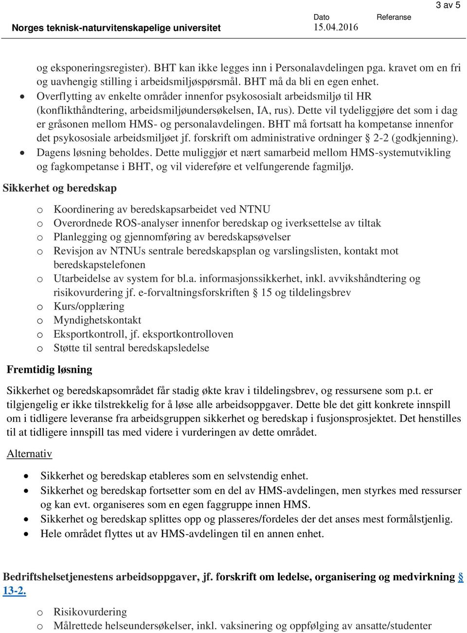 Dette vil tydeliggjøre det som i dag er gråsonen mellom HMS- og personalavdelingen. BHT må fortsatt ha kompetanse innenfor det psykososiale arbeidsmiljøet jf.