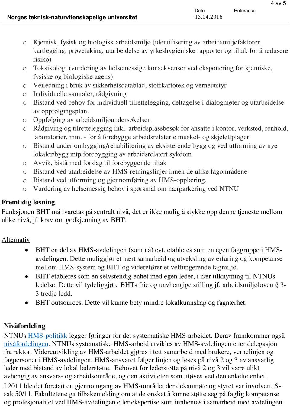 samtaler, rådgivning o Bistand ved behov for individuell tilrettelegging, deltagelse i dialogmøter og utarbeidelse av oppfølgingsplan.