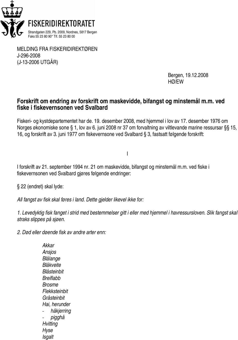 desember 2008, med hjemmel i lov av 17. desember 1976 om Norges økonomiske sone 1, lov av 6. juni 2008 nr 37 om forvaltning av viltlevande marine ressursar 15, 16, og forskrift av 3.