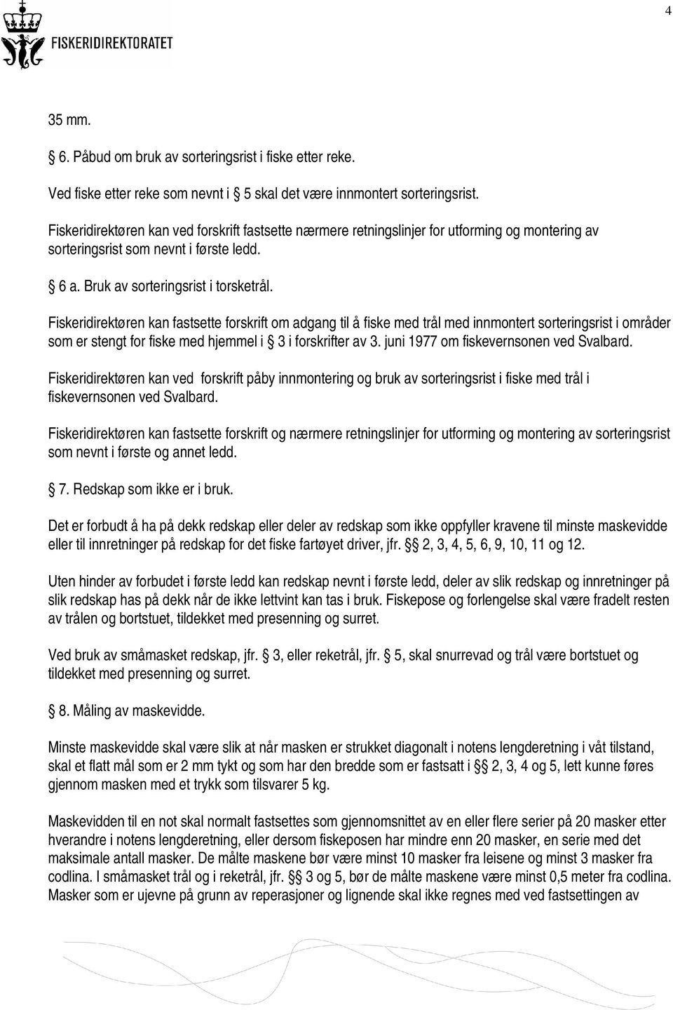 Fiskeridirektøren kan fastsette forskrift om adgang til å fiske med trål med innmontert sorteringsrist i områder som er stengt for fiske med hjemmel i 3 i forskrifter av 3.