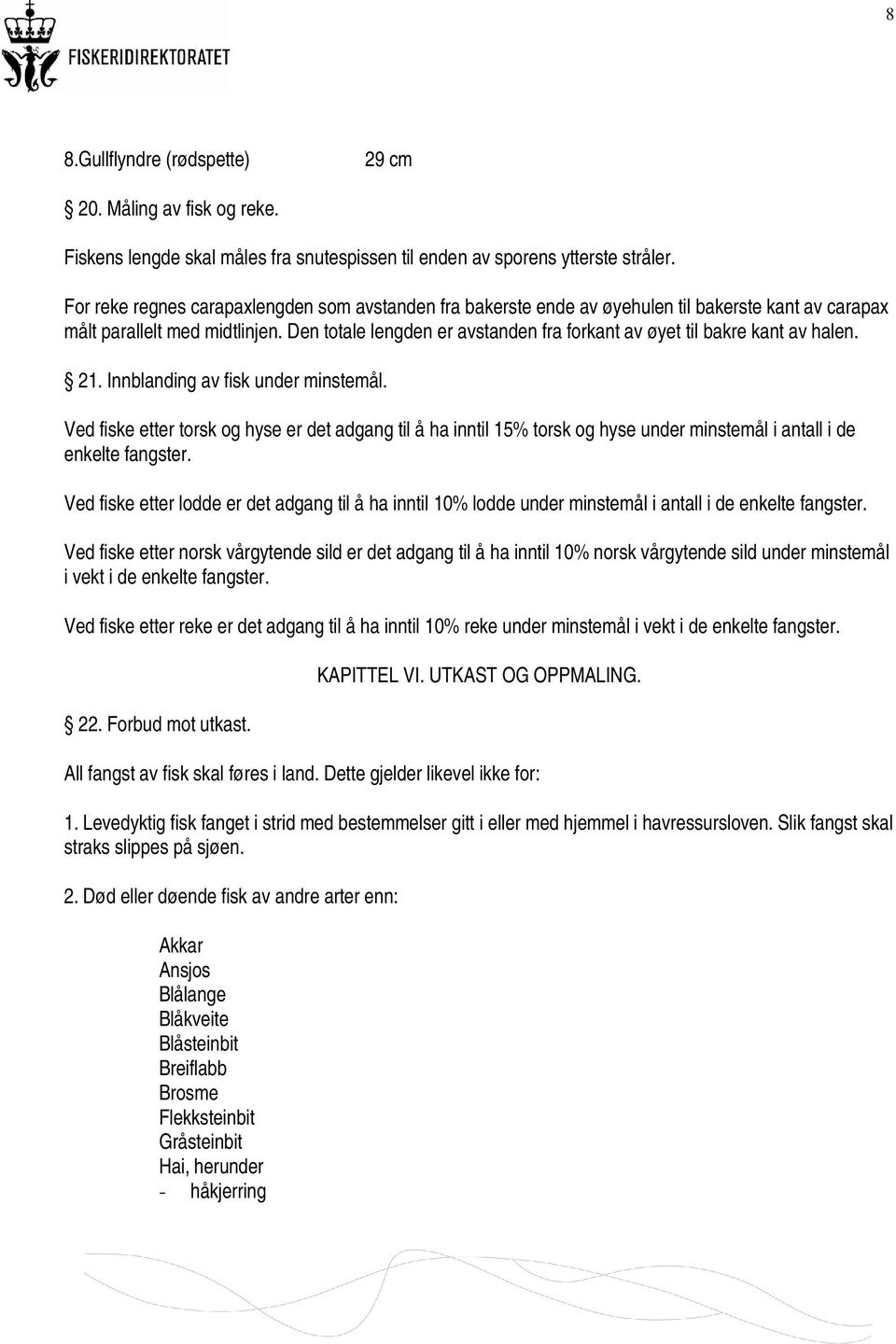 Den totale lengden er avstanden fra forkant av øyet til bakre kant av halen. 21. Innblanding av fisk under minstemål.