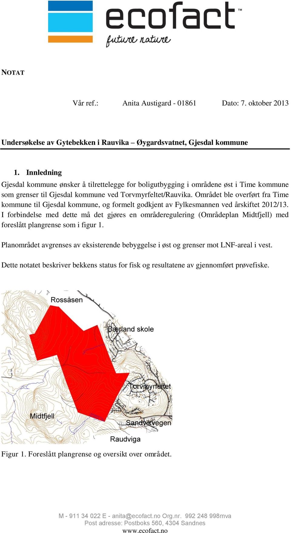 Området ble overført fra Time kommune til Gjesdal kommune, og formelt godkjent av Fylkesmannen ved årskiftet 2012/13.