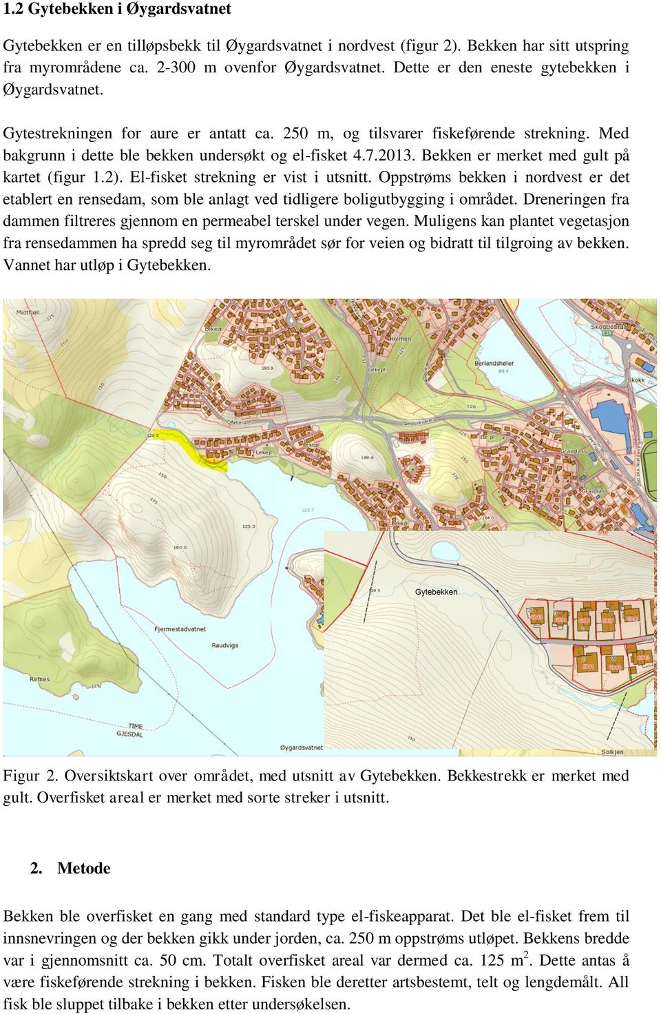 Bekken er merket med gult på kartet (figur 1.2). El-fisket strekning er vist i utsnitt. Oppstrøms bekken i nordvest er det etablert en rensedam, som ble anlagt ved tidligere boligutbygging i området.