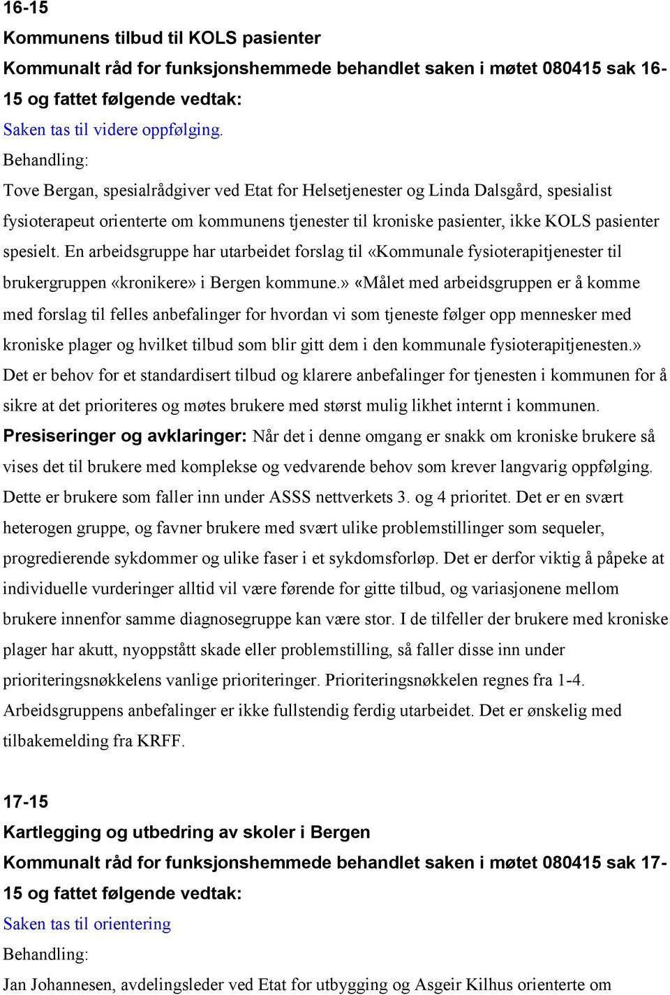 En arbeidsgruppe har utarbeidet forslag til «Kommunale fysioterapitjenester til brukergruppen «kronikere» i Bergen kommune.