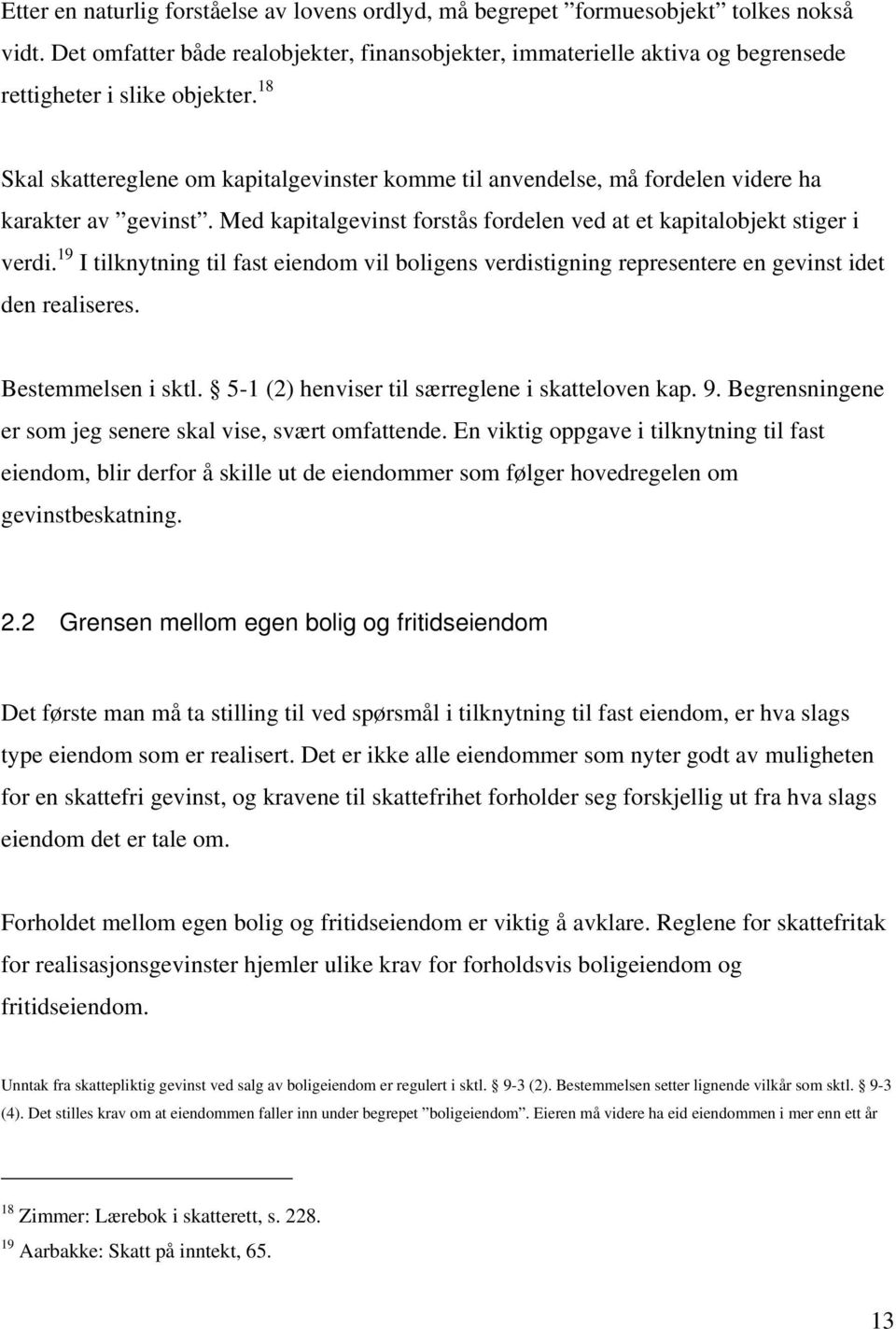 18 Skal skattereglene om kapitalgevinster komme til anvendelse, må fordelen videre ha karakter av gevinst. Med kapitalgevinst forstås fordelen ved at et kapitalobjekt stiger i verdi.