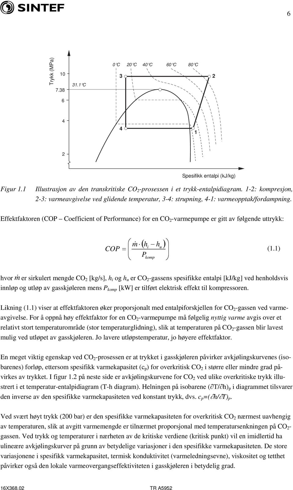 Effektfaktoren (COP Coefficient of Performance) for en CO 2 -varmepumpe er gitt av følgende uttrykk: m& COP = P ( h h ) i komp u (1.