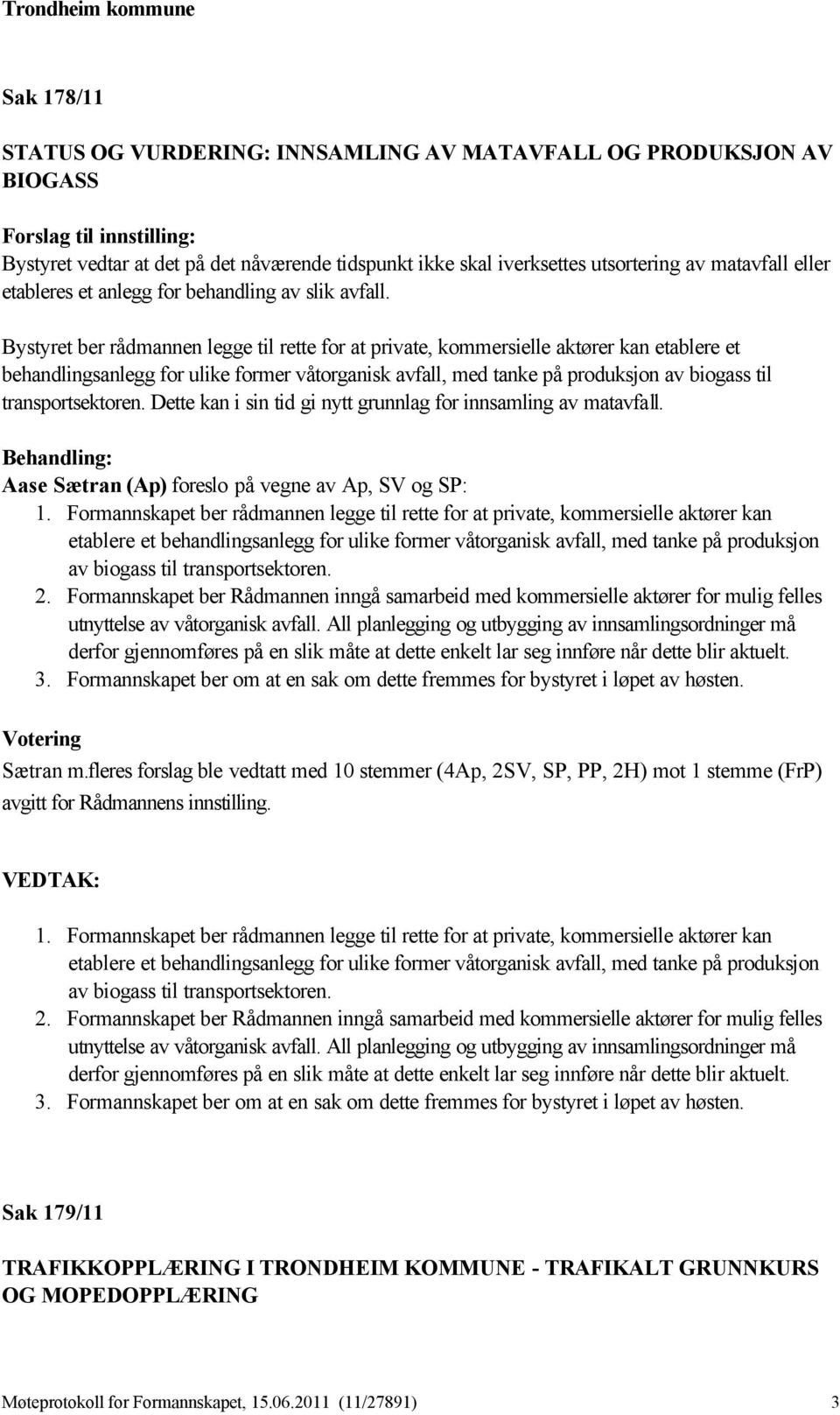 Bystyret ber rådmannen legge til rette for at private, kommersielle aktører kan etablere et behandlingsanlegg for ulike former våtorganisk avfall, med tanke på produksjon av biogass til