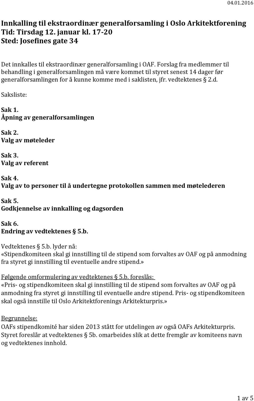 Åpning av generalforsamlingen Sak 2. Valg av møteleder Sak 3. Valg av referent Sak 4. Valg av to personer til å undertegne protokollen sammen med møtelederen Sak 5.