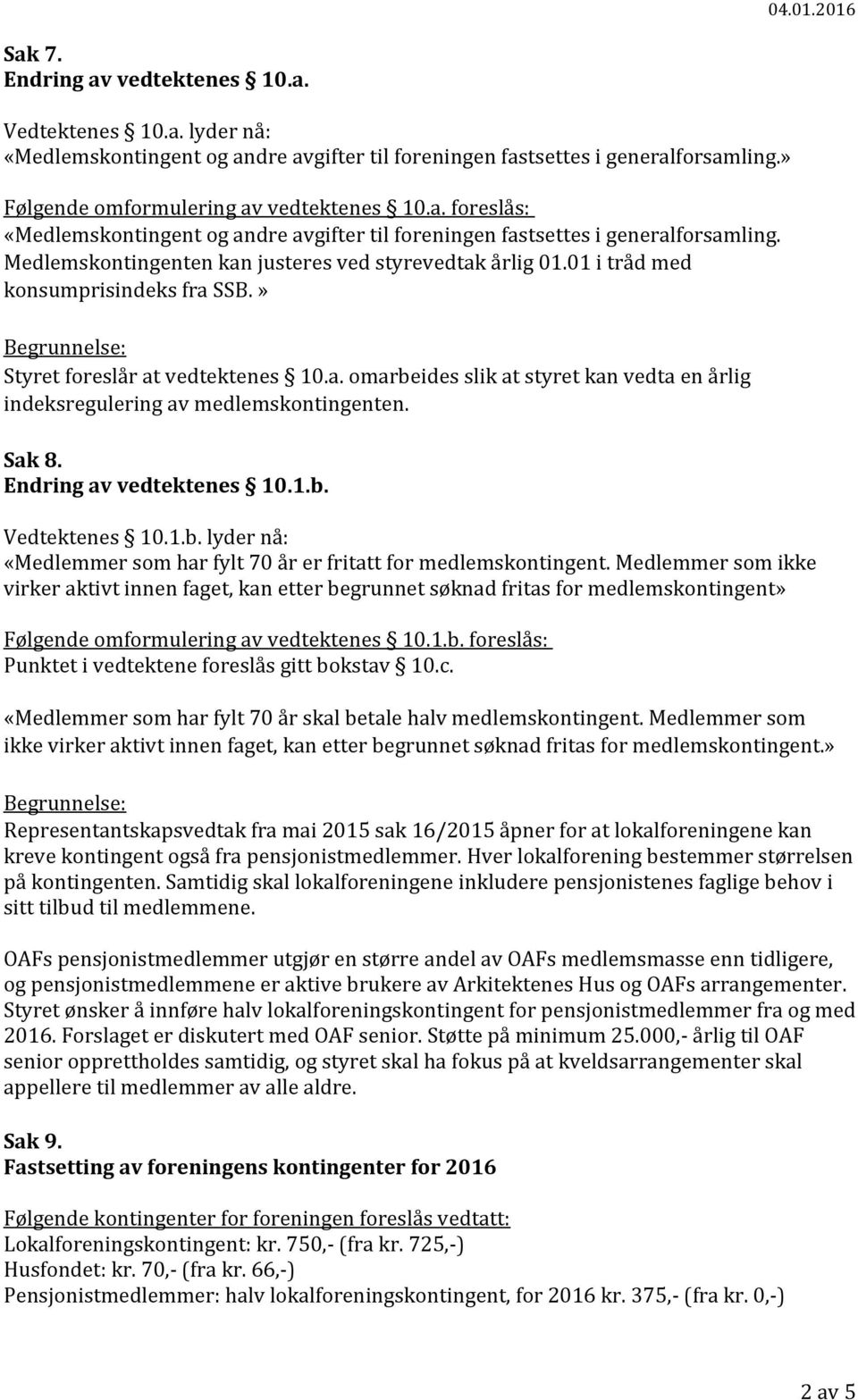 Sak 8. Endring av vedtektenes 10.1.b. Vedtektenes 10.1.b. lyder nå: «Medlemmer som har fylt 70 år er fritatt for medlemskontingent.