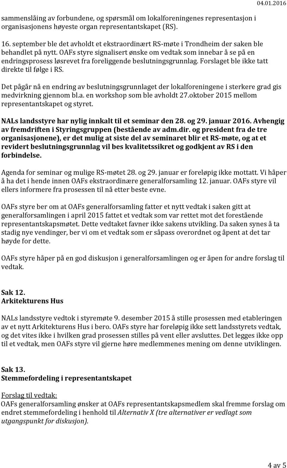 OAFs styre signalisert ønske om vedtak som innebar å se på en endringsprosess løsrevet fra foreliggende beslutningsgrunnlag. Forslaget ble ikke tatt direkte til følge i RS. 04.01.