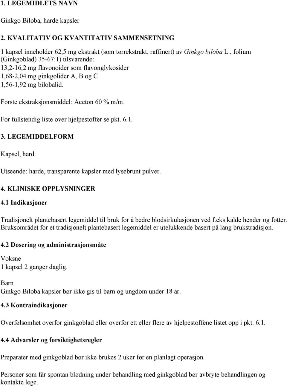 For fullstendig liste over hjelpestoffer se pkt. 6.1. 3. LEGEMIDDELFORM Kapsel, hard. Utseende: harde, transparente kapsler med lysebrunt pulver. 4. KLINISKE OPPLYSNINGER 4.