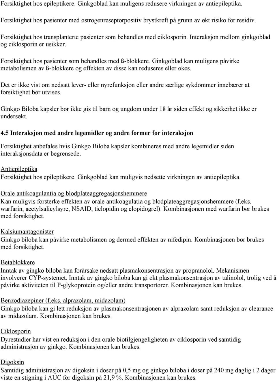 Ginkgoblad kan muligens påvirke metabolismen av ß-blokkere og effekten av disse kan reduseres eller økes.