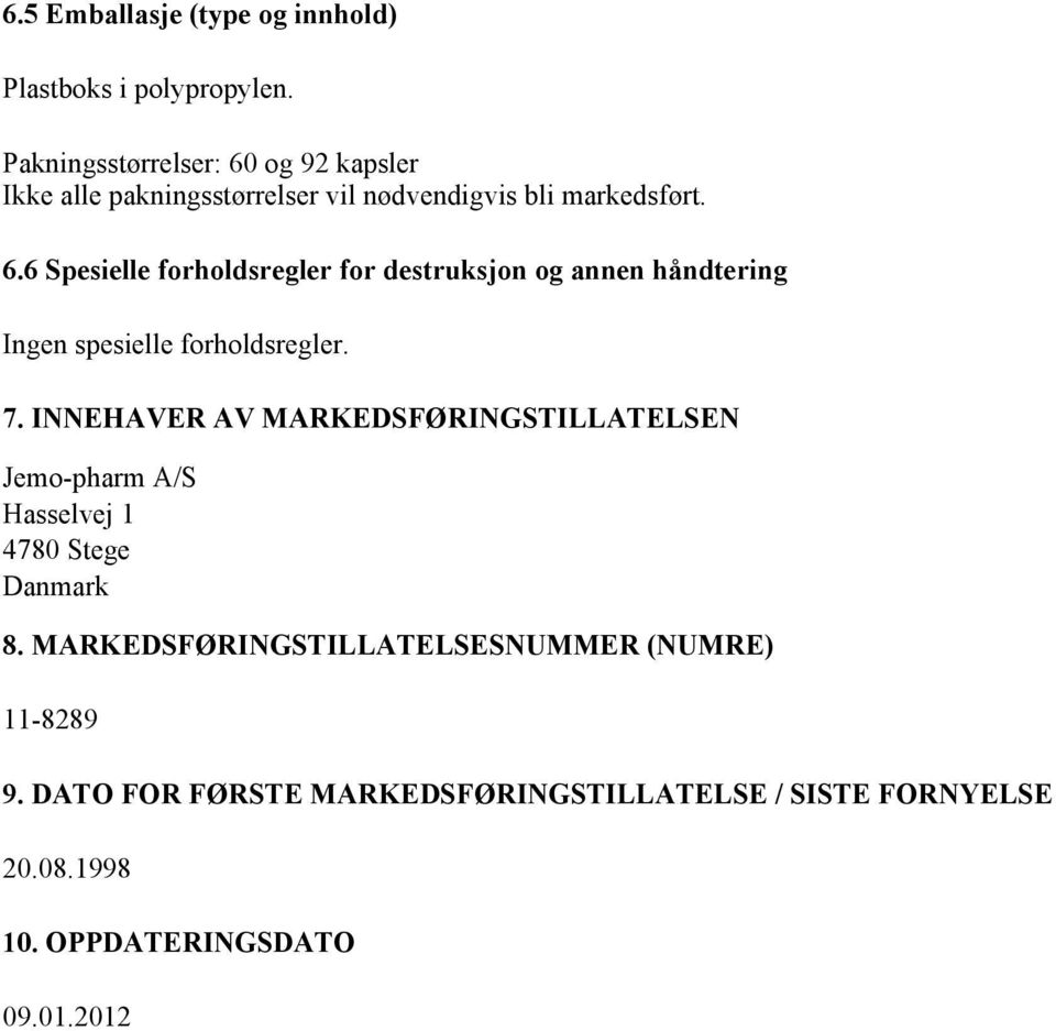 7. INNEHAVER AV MARKEDSFØRINGSTILLATELSEN Jemo-pharm A/S Hasselvej 1 4780 Stege Danmark 8.