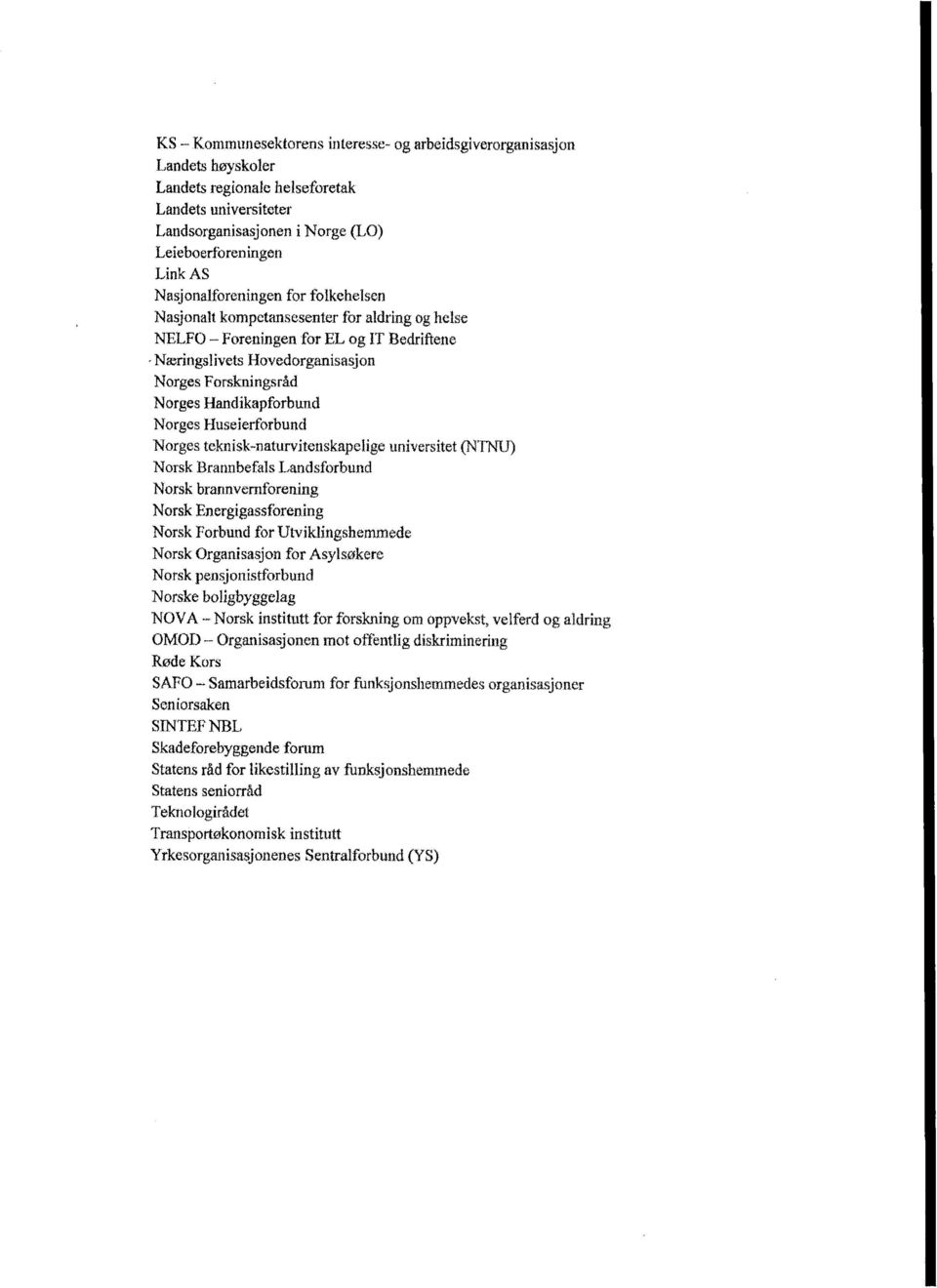 Handikapforbund Norges Huseierforbund Norges teknisk-naturvitenskapelige universitet (NTNU) Norsk Brannbefals Landsforbund Norsk brannvernforening Norsk Energigassfbrening Norsk Forbund for