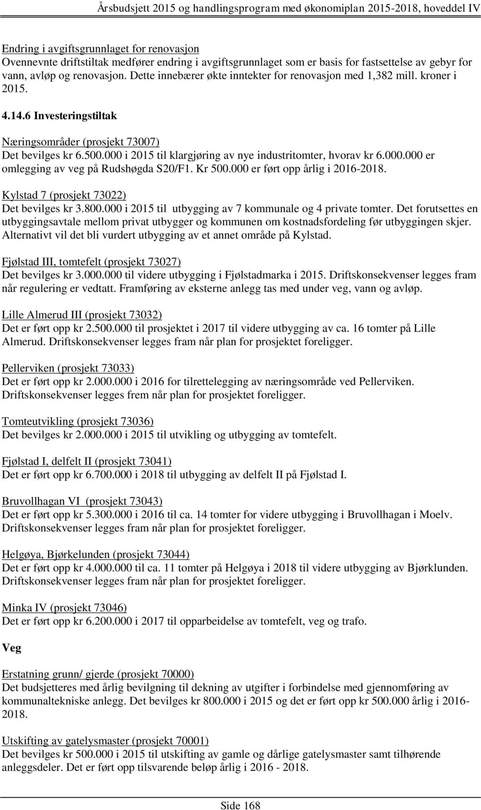 000 i 2015 til klargjøring av nye industritomter, hvorav kr 6.000.000 er omlegging av veg på Rudshøgda S20/F1. Kr 500.000 er ført opp årlig i 2016-2018. Kylstad 7 (prosjekt 73022) Det bevilges kr 3.