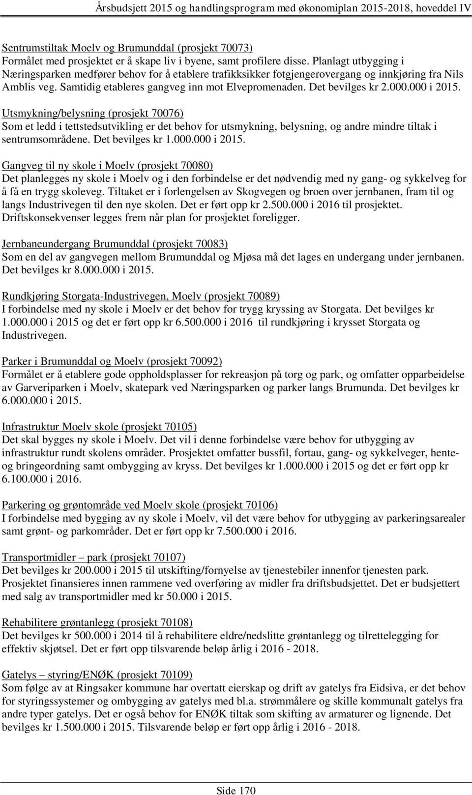 Det bevilges kr 2.000.000 i 2015. Utsmykning/belysning (prosjekt 70076) Som et ledd i tettstedsutvikling er det behov for utsmykning, belysning, og andre mindre tiltak i sentrumsområdene.