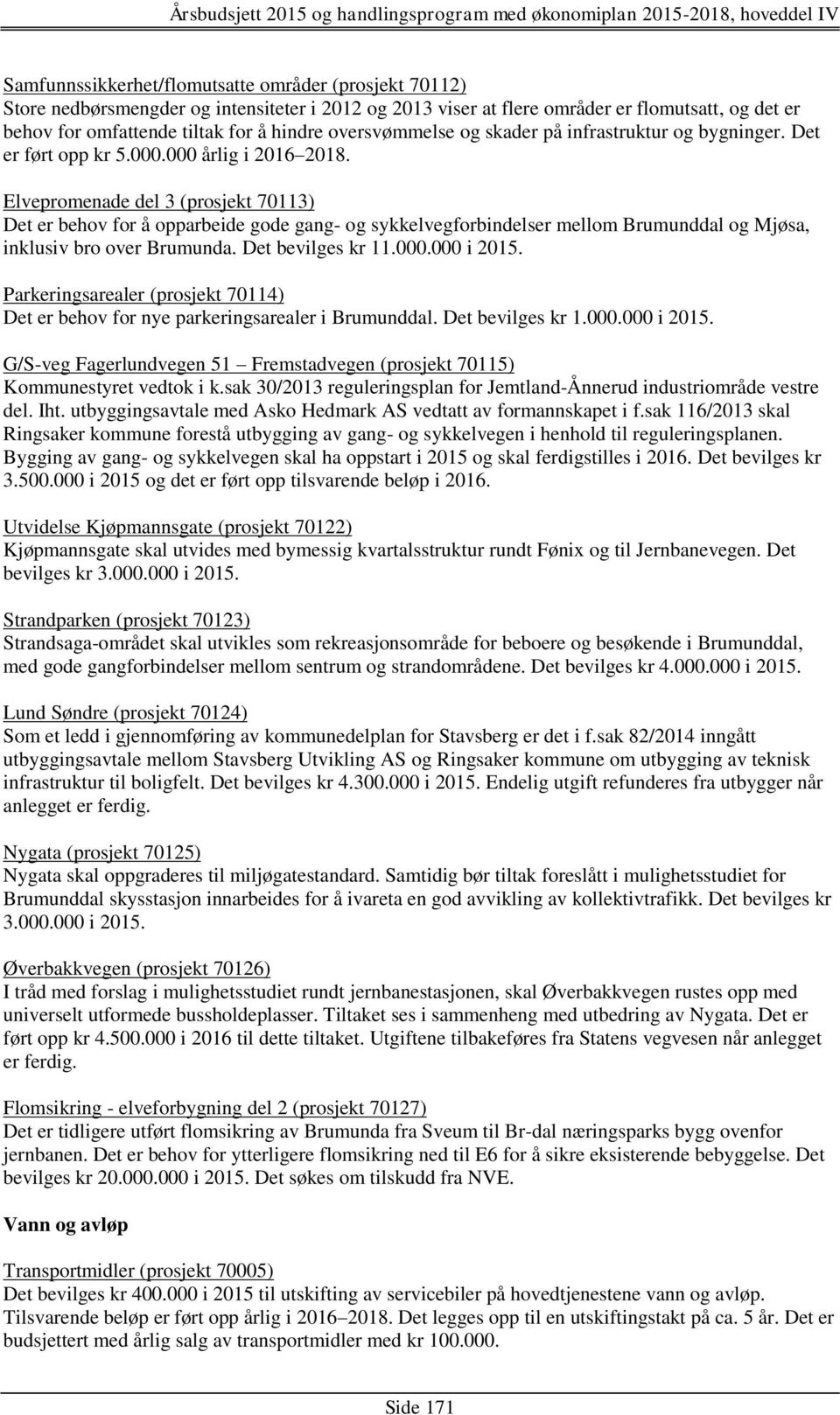 Elvepromenade del 3 (prosjekt 70113) Det er behov for å opparbeide gode gang- og sykkelvegforbindelser mellom Brumunddal og Mjøsa, inklusiv bro over Brumunda. Det bevilges kr 11.000.000 i 2015.