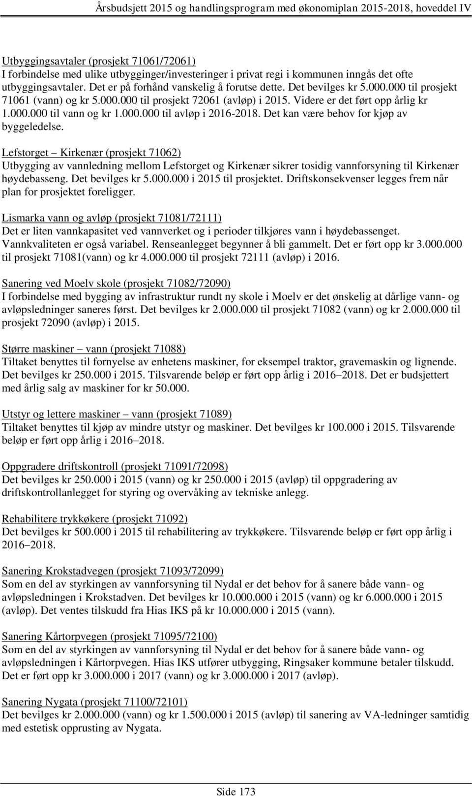 Det kan være behov for kjøp av byggeledelse. Lefstorget Kirkenær (prosjekt 71062) Utbygging av vannledning mellom Lefstorget og Kirkenær sikrer tosidig vannforsyning til Kirkenær høydebasseng.