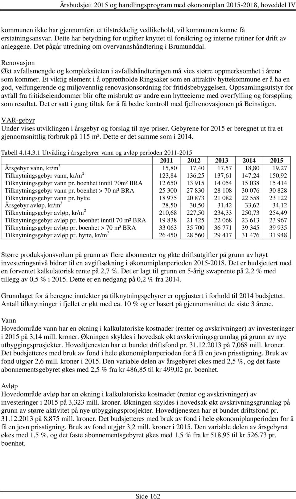 Et viktig element i å opprettholde Ringsaker som en attraktiv hyttekommune er å ha en god, velfungerende og miljøvennlig renovasjonsordning for fritidsbebyggelsen.