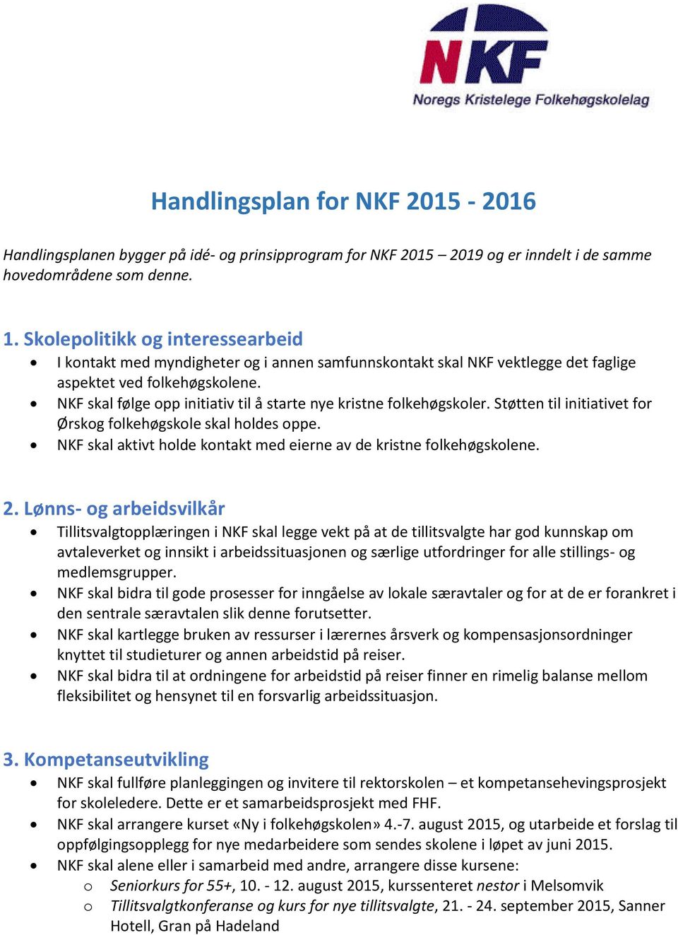 NKF skal følge opp initiativ til å starte nye kristne folkehøgskoler. Støtten til initiativet for Ørskog folkehøgskole skal holdes oppe.