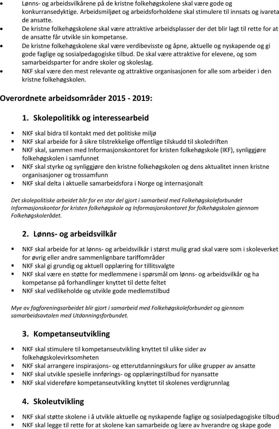 De kristne folkehøgskolene skal være verdibevisste og åpne, aktuelle og nyskapende og gi gode faglige og sosialpedagogiske tilbud.