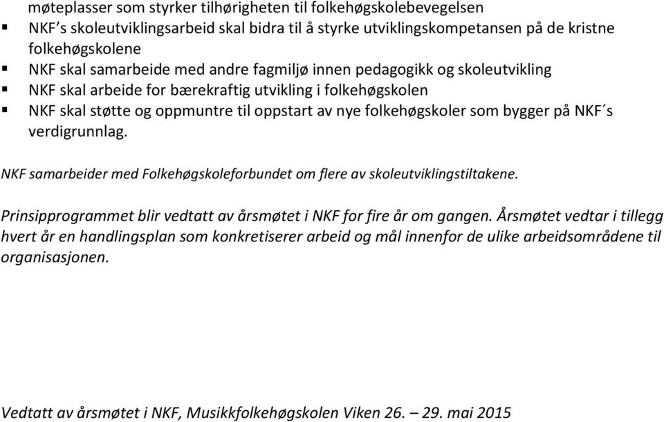 på NKF s verdigrunnlag. NKF samarbeider med Folkehøgskoleforbundet om flere av skoleutviklingstiltakene. Prinsipprogrammet blir vedtatt av årsmøtet i NKF for fire år om gangen.