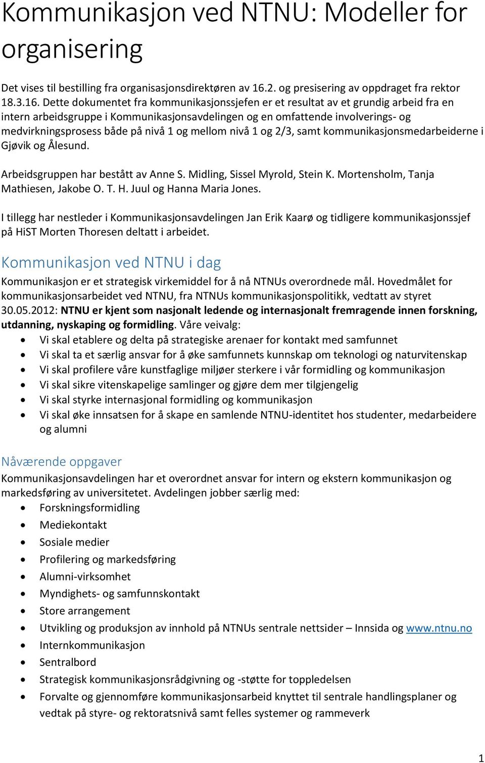 Dette dokumentet fra kommunikasjonssjefen er et resultat av et grundig arbeid fra en intern arbeidsgruppe i Kommunikasjonsavdelingen og en omfattende involverings- og medvirkningsprosess både på nivå