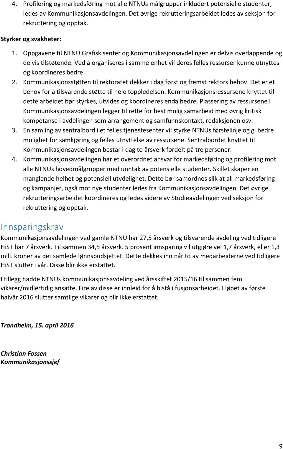 Oppgavene til NTNU Grafisk senter og Kommunikasjonsavdelingen er delvis overlappende og delvis tilstøtende.