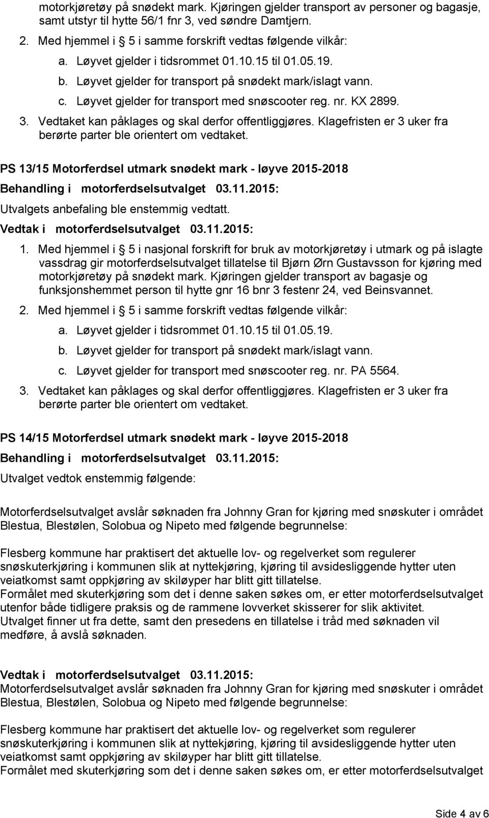 vassdrag gir motorferdselsutvalget tillatelse til Bjørn Ørn Gustavsson for kjøring med motorkjøretøy på snødekt mark.