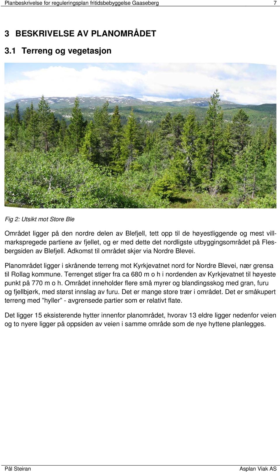 nordligste utbyggingsområdet på Flesbergsiden av Blefjell. Adkomst til området skjer via Nordre Blevei.