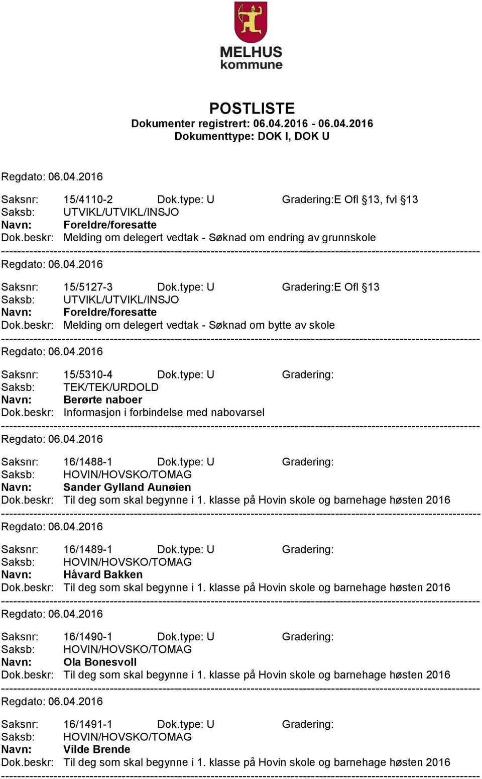 beskr: Melding om delegert vedtak - Søknad om bytte av skole Saksnr: 15/5310-4 Dok.type: U Gradering: Saksb: TEK/TEK/URDOLD Navn: Berørte naboer Dok.