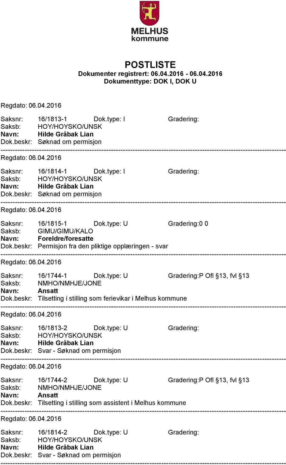 type: U Gradering:P Ofl 13, fvl 13 Saksb: NMHO/NMHJE/JONE Navn: Ansatt Dok.beskr: Tilsetting i stilling som ferievikar i Melhus kommune Saksnr: 16/1813-2 Dok.