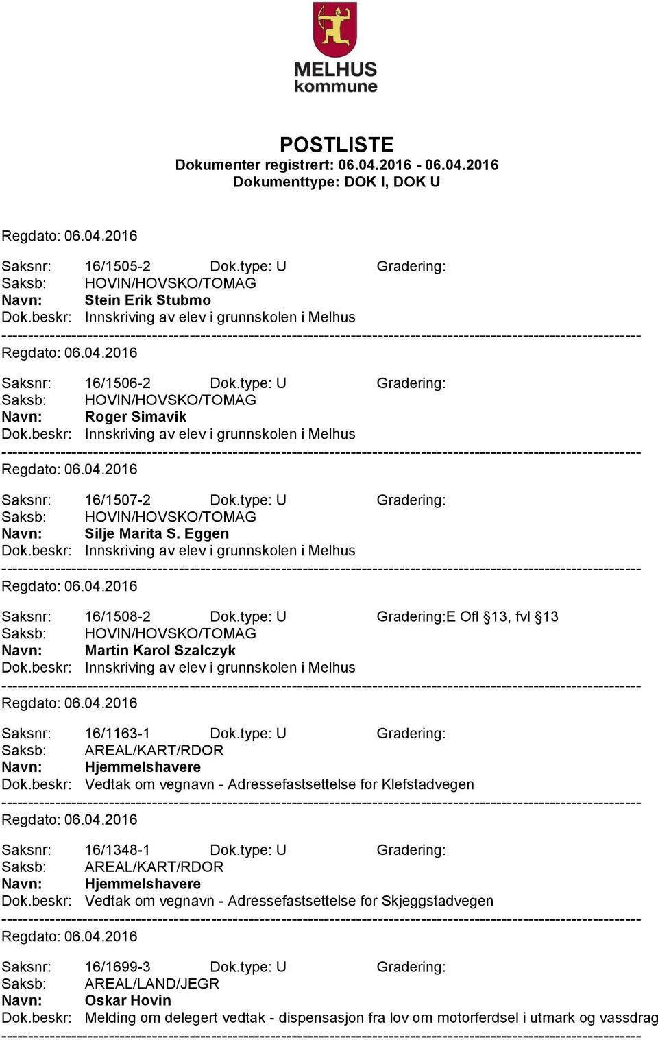 beskr: Vedtak om vegnavn - Adressefastsettelse for Klefstadvegen Saksnr: 16/1348-1 Dok.type: U Gradering: Saksb: AREAL/KART/RDOR Navn: Hjemmelshavere Dok.