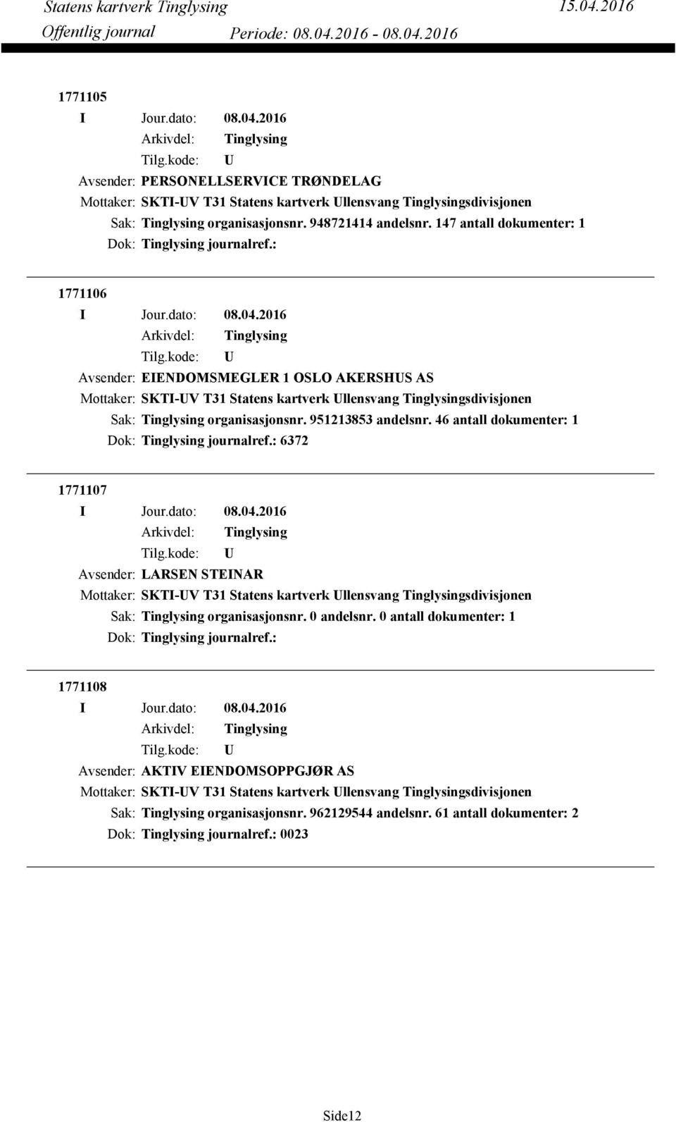 46 antall dokumenter: 1 Dok: journalref.: 6372 1771107 Avsender: LARSEN STEINAR Mottaker: SKTI-V T31 Statens kartverk llensvang sdivisjonen organisasjonsnr. 0 andelsnr.