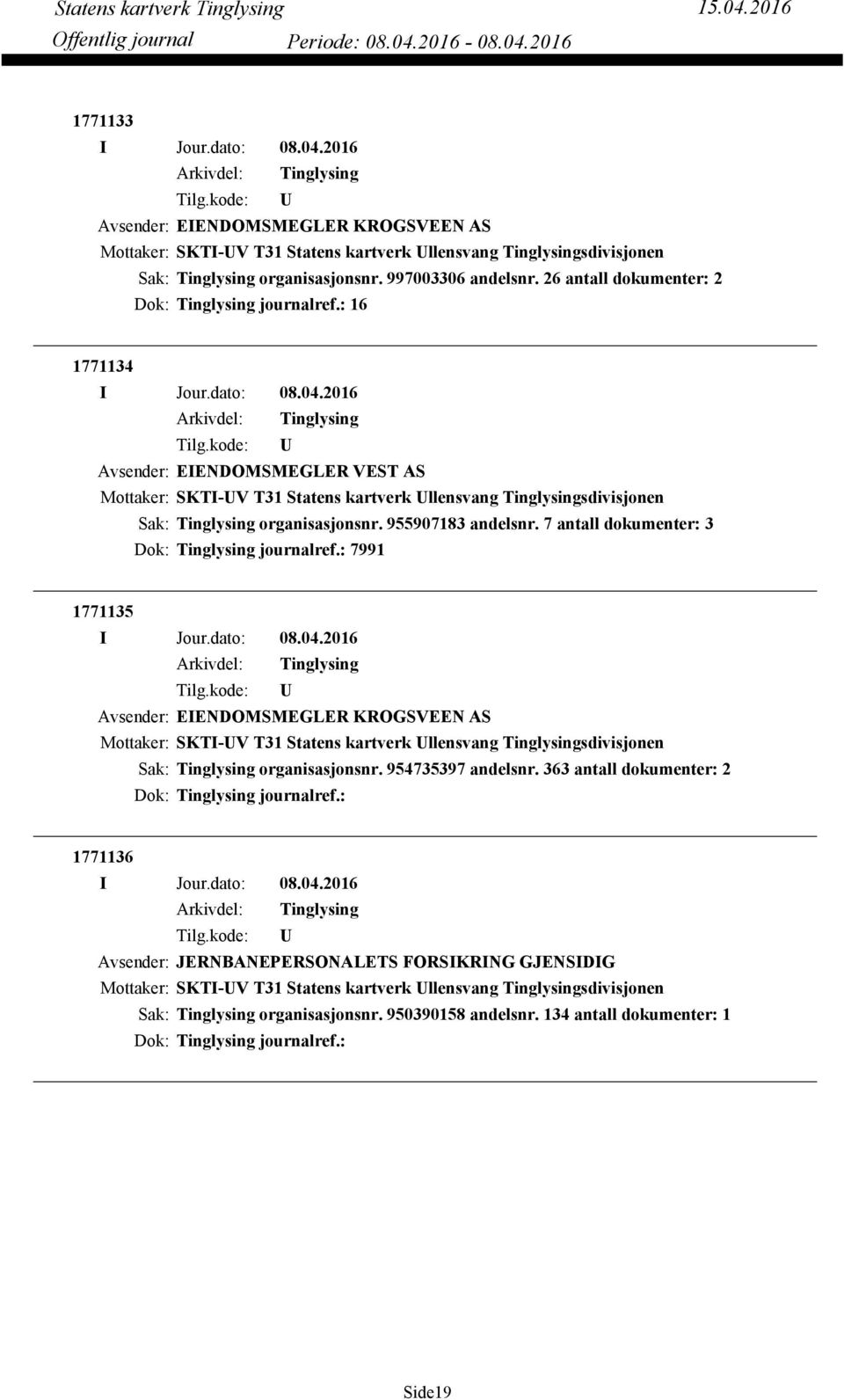 7 antall dokumenter: 3 Dok: journalref.: 7991 1771135 Avsender: EIENDOMSMEGLER KROGSVEEN AS Mottaker: SKTI-V T31 Statens kartverk llensvang sdivisjonen organisasjonsnr. 954735397 andelsnr.